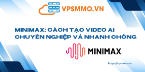Minimax Cach tao Video AI chuyen nghiep va nhanh chong scaled