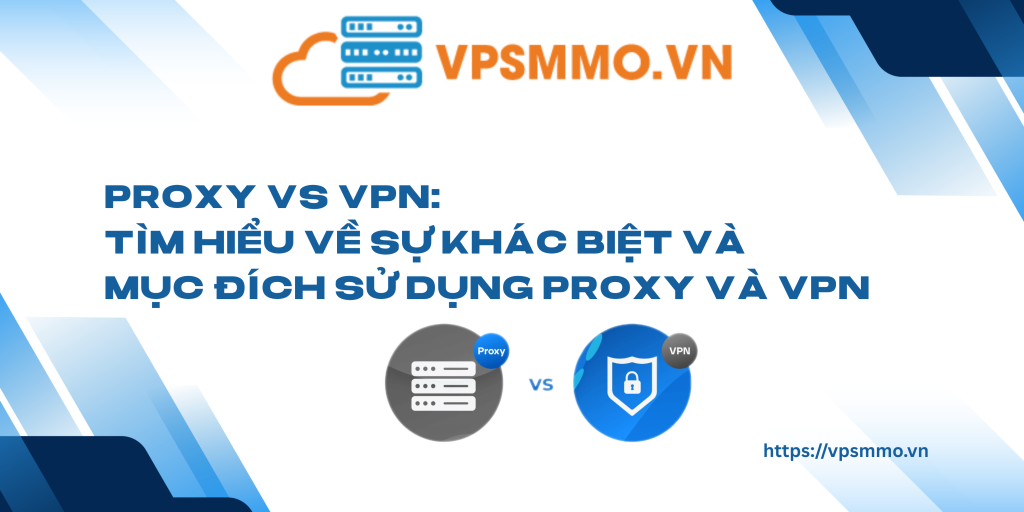 Tim Proxy Proxy vs VPN: Tìm hiểu về sự khác biệt và mục đích sử dụng Proxy và VPN