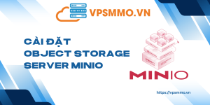 Hướng dẫn chi tiết cách cài đặt Object Storage Server MinIO