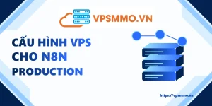Cấu hình VPS cho n8n production với queue mode và PostgreSQL tại VPSMMO